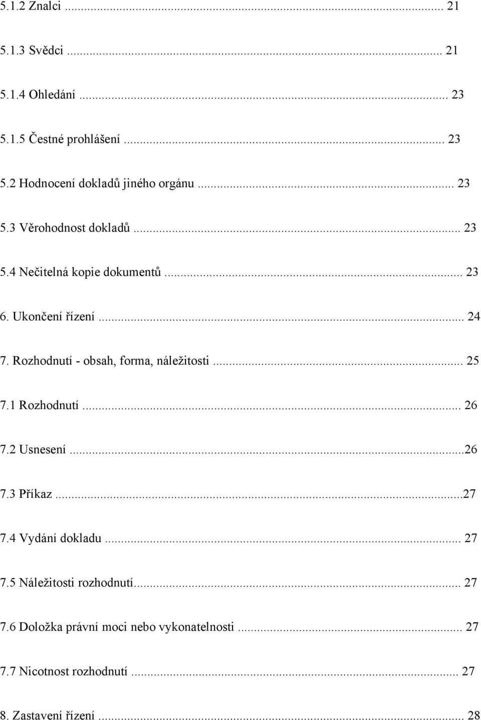 Rozhodnutí - obsah, forma, náležitosti... 25 7.1 Rozhodnutí... 26 7.2 Usnesení...26 7.3 Příkaz...27 7.4 Vydání dokladu.