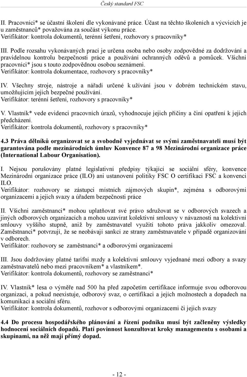 Podle rozsahu vykonávaných prací je určena osoba nebo osoby zodpovědné za dodržování a pravidelnou kontrolu bezpečnosti práce a používání ochranných oděvů a pomůcek.