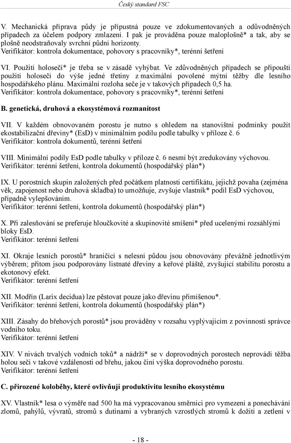 Použití holosečí* je třeba se v zásadě vyhýbat. Ve zdůvodněných případech se připouští použití holosečí do výše jedné třetiny z maximální povolené mýtní těžby dle lesního hospodářského plánu.