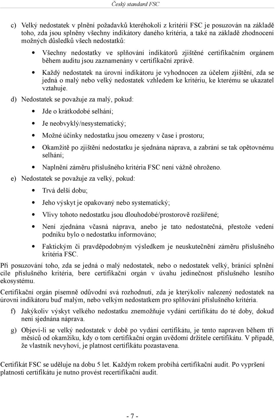 Každý nedostatek na úrovni indikátoru je vyhodnocen za účelem zjištění, zda se jedná o malý nebo velký nedostatek vzhledem ke kritériu, ke kterému se ukazatel vztahuje.