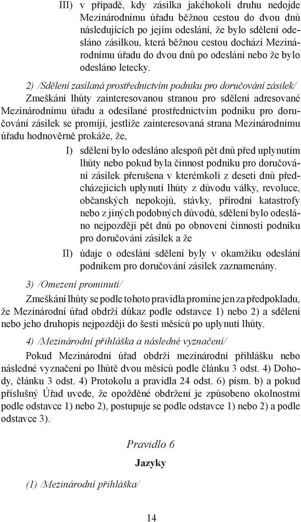 2) /Sdělení zasílaná prostřednictvím podniku pro doručování zásilek/ Zmeškání lhůty zainteresovanou stranou pro sdělení adresované Mezinárodnímu úřadu a odesílané prostřednictvím podniku pro