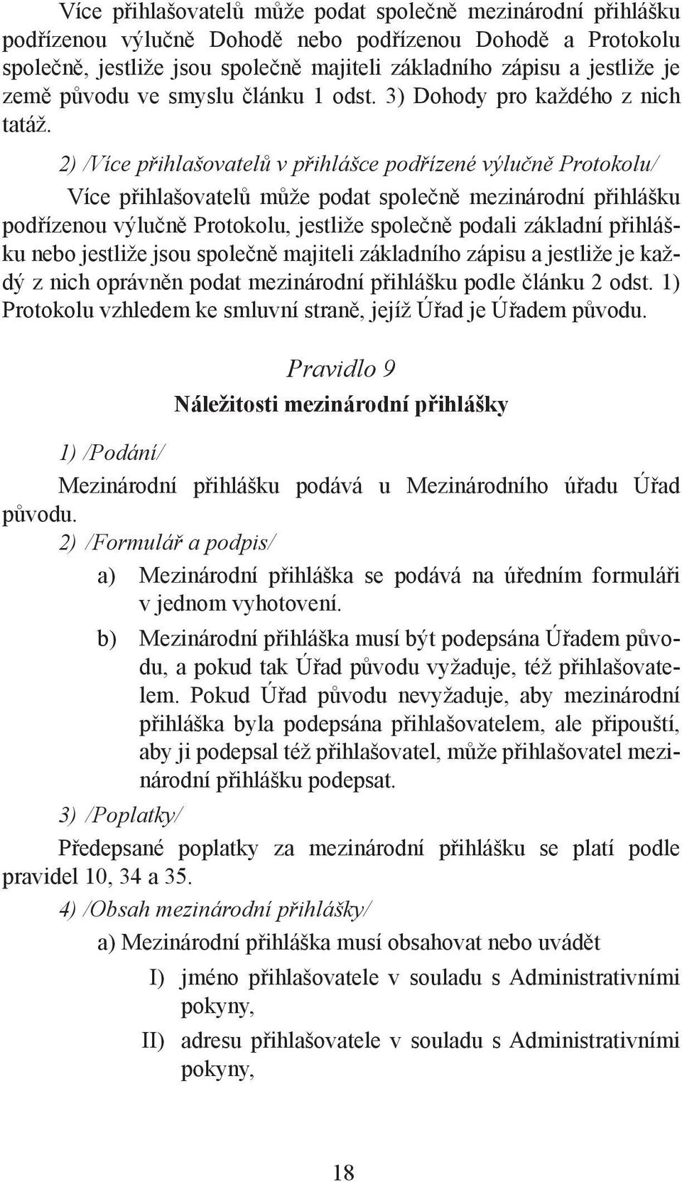 2) /Více přihlašovatelů v přihlášce podřízené výlučně Protokolu/ Více přihlašovatelů může podat společně mezinárodní přihlášku podřízenou výlučně Protokolu, jestliže společně podali základní