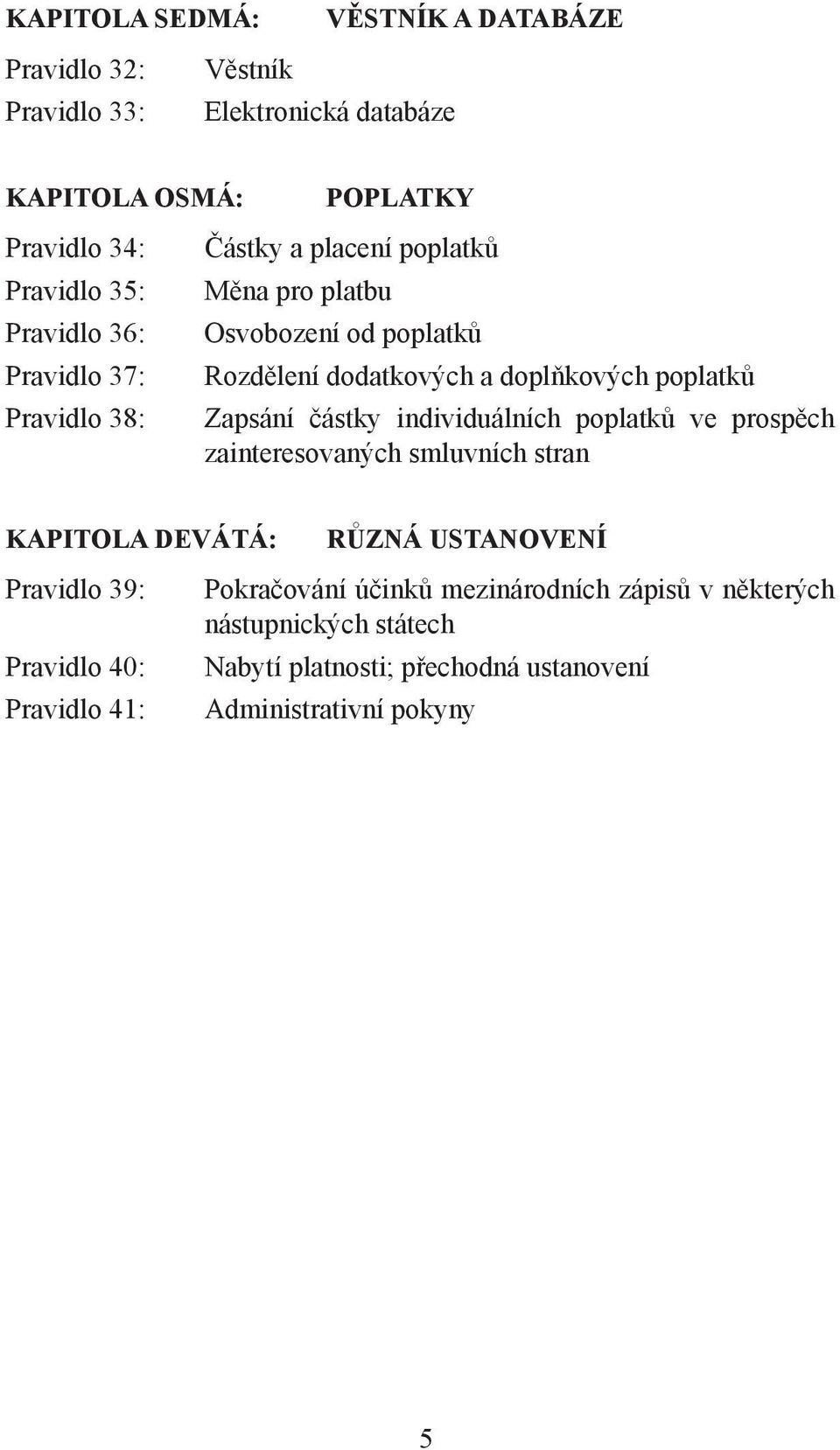 Zapsání částky individuálních poplatků ve prospěch zainteresovaných smluvních stran KAPITOLA DEVÁTÁ: Pravidlo 39: Pravidlo 40: Pravidlo 41: RŮZNÁ