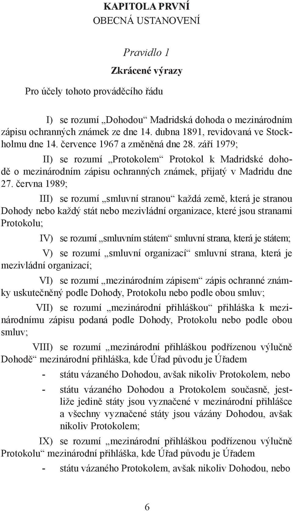 září 1979; II) se rozumí Protokolem Protokol k Madridské dohodě o mezinárodním zápisu ochranných známek, přijatý v Madridu dne 27.