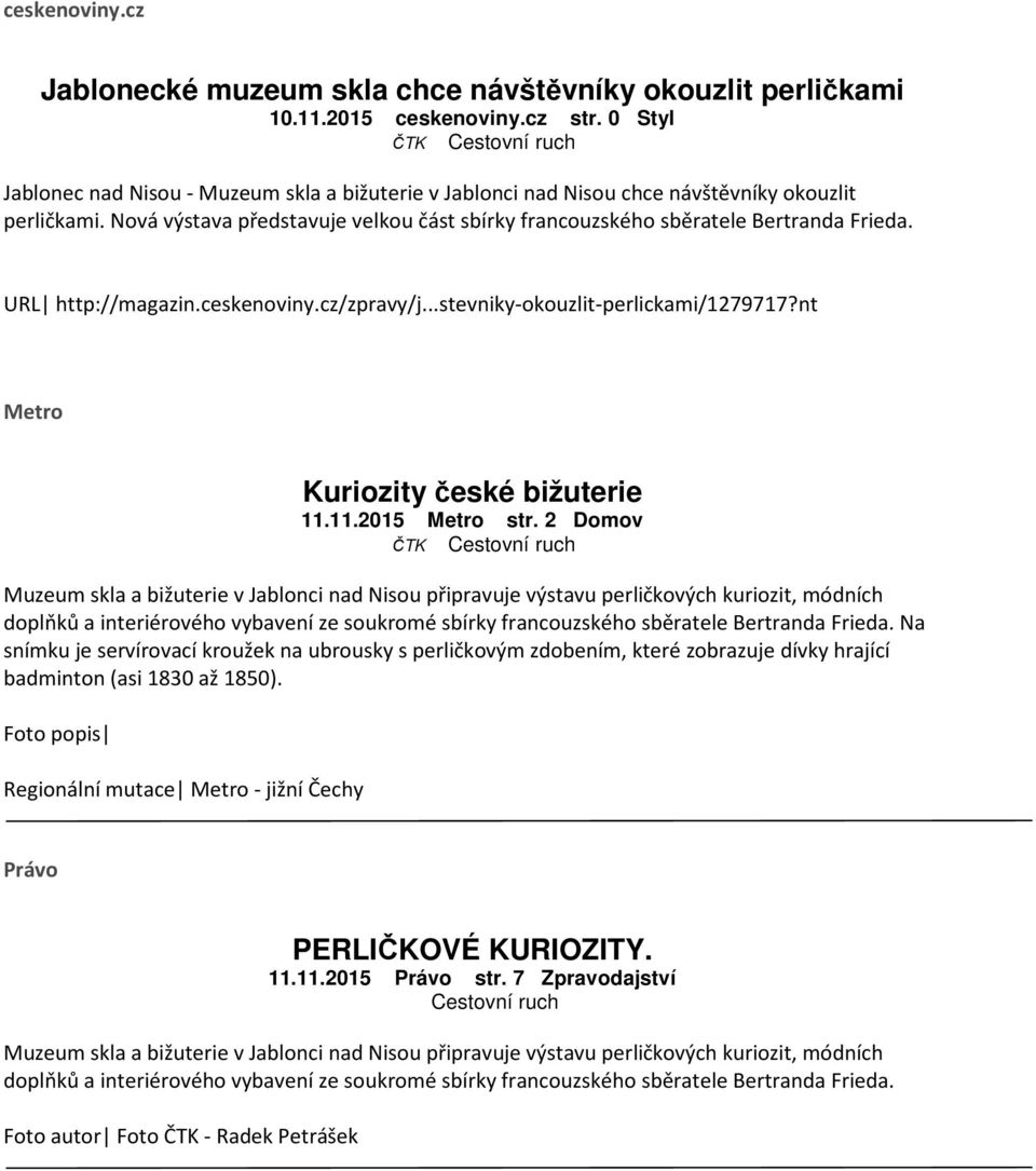 Nová výstava představuje velkou část sbírky francouzského sběratele Bertranda Frieda. URL http://magazin.ceskenoviny.cz/zpravy/j...stevniky-okouzlit-perlickami/1279717?