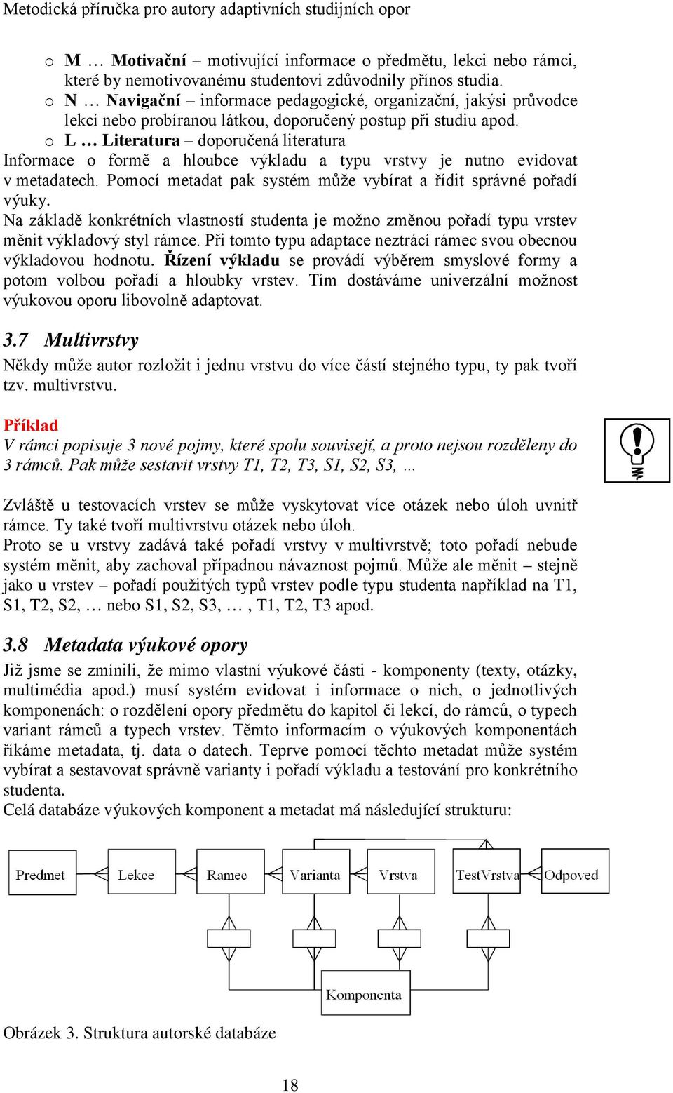 o L Literatura doporučená literatura Informace o formě a hloubce výkladu a typu vrstvy je nutno evidovat v metadatech. Pomocí metadat pak systém může vybírat a řídit správné pořadí výuky.