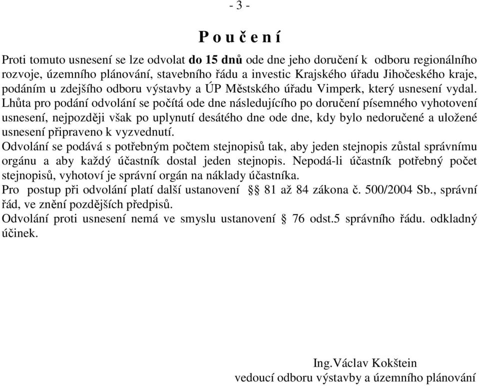 Lhůta pro podání odvolání se počítá ode dne následujícího po doručení písemného vyhotovení usnesení, nejpozději však po uplynutí desátého dne ode dne, kdy bylo nedoručené a uložené usnesení