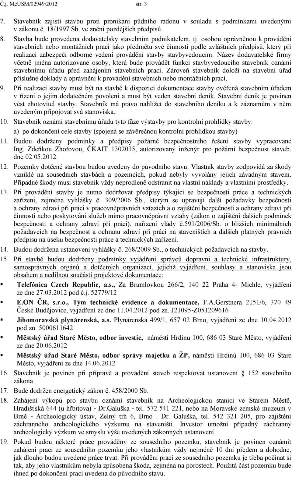 osobou oprávněnou k provádění stavebních nebo montážních prací jako předmětu své činnosti podle zvláštních předpisů, který při realizaci zabezpečí odborné vedení provádění stavby stavbyvedoucím.