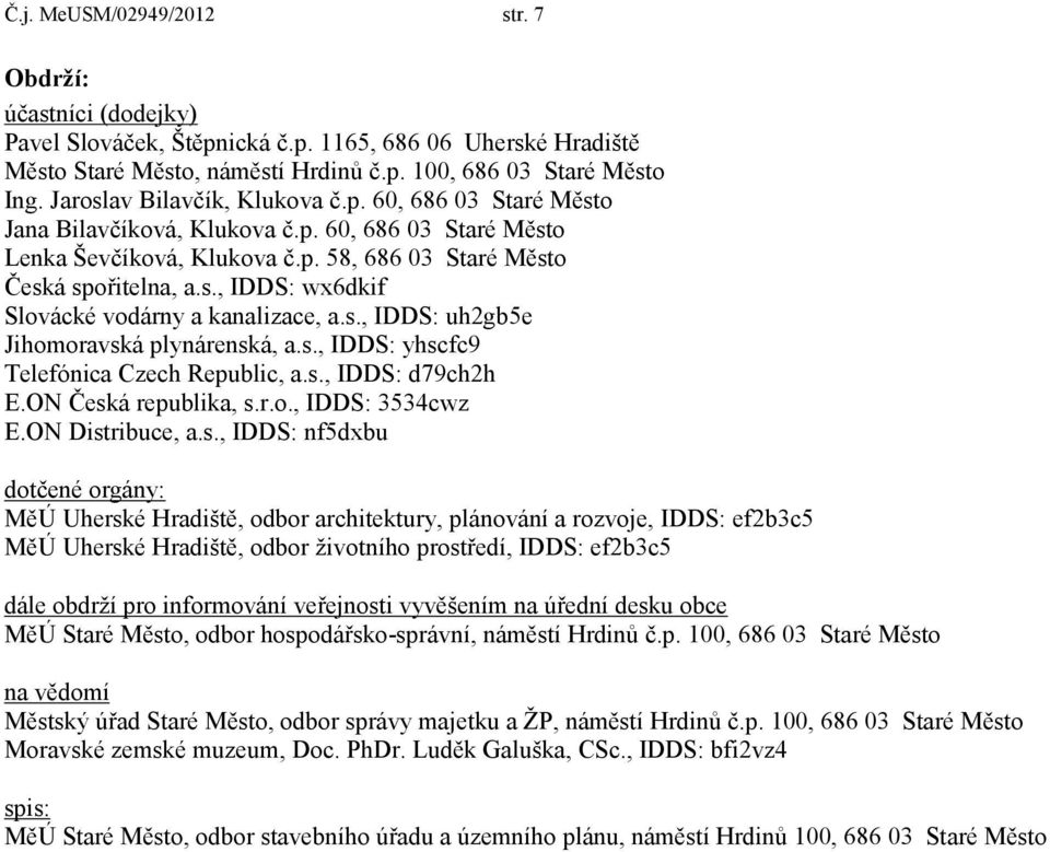 s., IDDS: uh2gb5e Jihomoravská plynárenská, a.s., IDDS: yhscfc9 Telefónica Czech Republic, a.s., IDDS: d79ch2h E.ON Česká republika, s.r.o., IDDS: 3534cwz E.ON Distribuce, a.s., IDDS: nf5dxbu dotčené