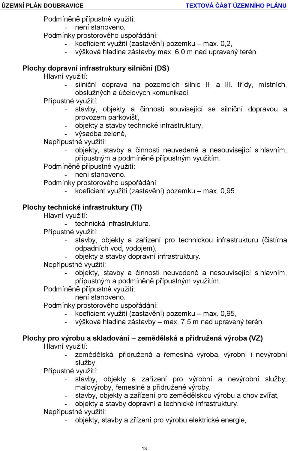 - stavby, objekty a činnosti související se silniční dopravou a provozem parkovišť, - objekty a stavby technické infrastruktury, - výsadba zeleně, přípustným a podmíněně přípustným využitím.