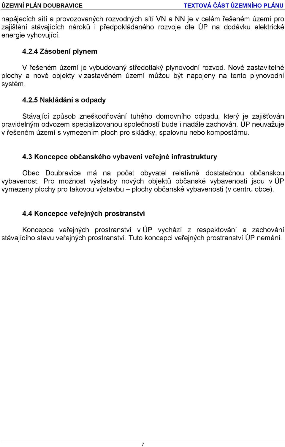 5 Nakládání s odpady Stávající způsob zneškodňování tuhého domovního odpadu, který je zajišťován pravidelným odvozem specializovanou společností bude i nadále zachován.