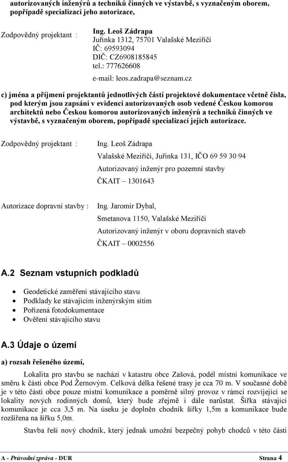 cz c) jména a příjmení projektantů jednotlivých částí projektové dokumentace včetně čísla, pod kterým jsou zapsáni v evidenci autorizovaných osob vedené Českou komorou architektů nebo Českou komorou