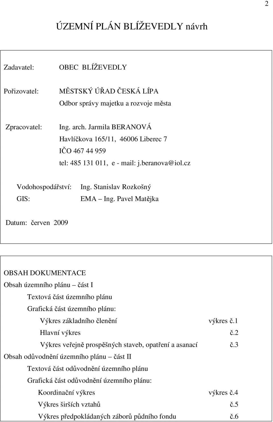 Pavel Matějka Datum: červen 2009 OBSAH DOKUMENTACE Obsah územního plánu část I Textová část územního plánu Grafická část územního plánu: Výkres základního členění výkres č.1 Hlavní výkres č.