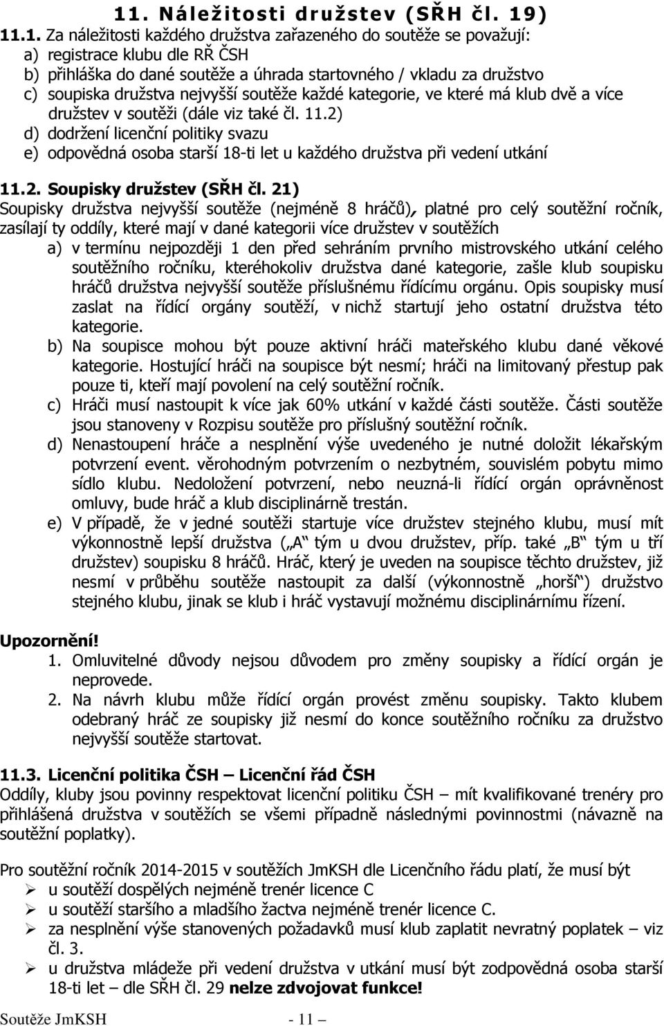 2) d) dodržení licenční politiky svazu e) odpovědná osoba starší 18-ti let u každého družstva při vedení utkání 11.2. Soupisky družstev (SŘH čl.