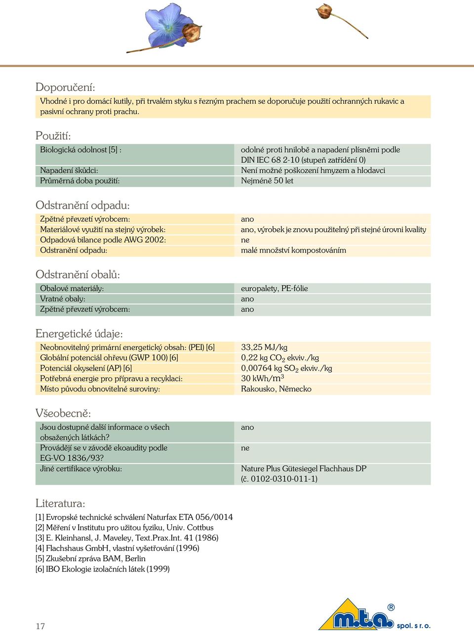 Odstranûní odpadu: Odstranûní obalû: Obalové materiály: Vratné obaly: Zpûtné pfievzetí v robcem: odolné proti hnilobû a napadení plísnûmi podle DIN IEC 68 2-10 (stupeà zatfiídûní 0) Není moïné po