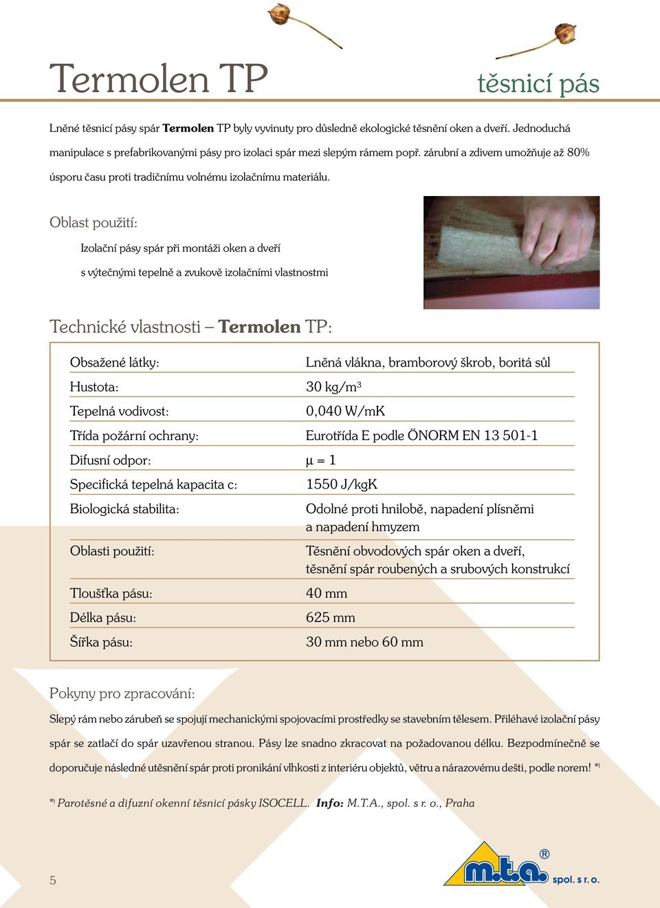Oblast pouïití: Izolaãní pásy spár pfii montáïi oken a dvefií s v teãn mi tepelnû a zvukovû izolaãními vlastnostmi Technické vlastnosti Termolen TP: ObsaÏené látky: Lnûná vlákna, bramborov krob,