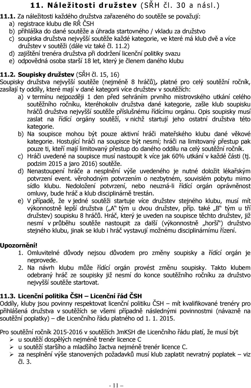 2) d) zajištění trenéra družstva při dodržení licenční politiky svazu e) odpovědná osoba starší 18 let, který je členem daného klubu 11.2. Soupisky družstev (SŘH čl.