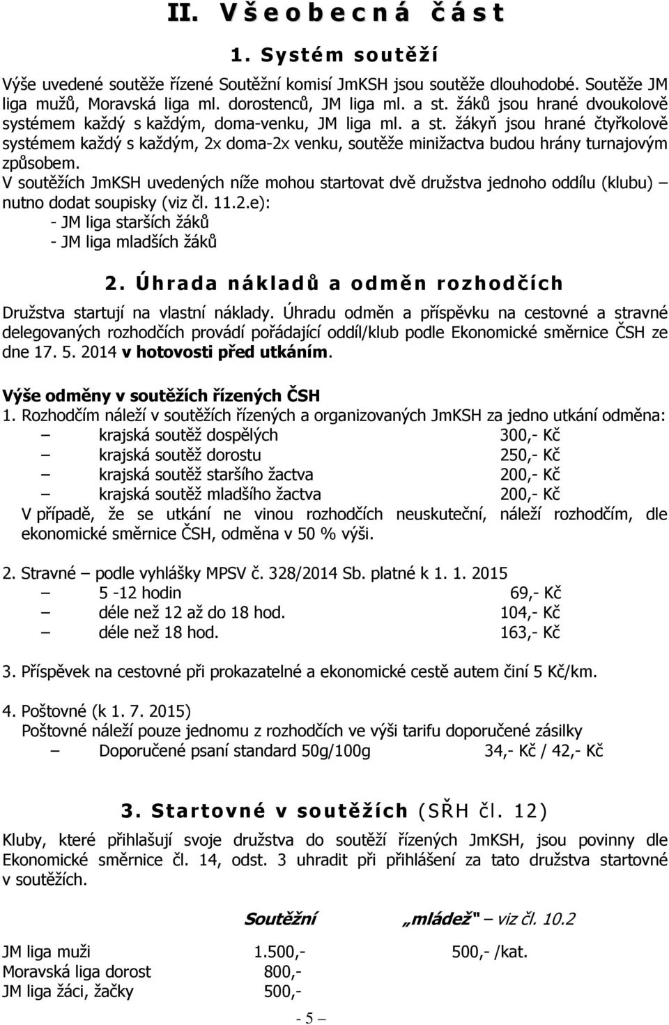 žákyň jsou hrané čtyřkolově systémem každý s každým, 2x doma-2x venku, soutěže minižactva budou hrány turnajovým způsobem.