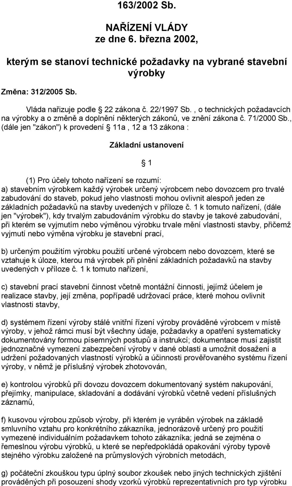 , (dále jen "zákon") k provedení 11a, 12 a 13 zákona : Základní ustanovení 1 (1) Pro účely tohoto nařízení se rozumí: a) stavebním výrobkem každý výrobek určený výrobcem nebo dovozcem pro trvalé