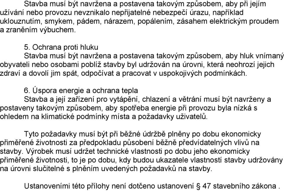 Ochrana proti hluku Stavba musí být navržena a postavena takovým způsobem, aby hluk vnímaný obyvateli nebo osobami poblíž stavby byl udržován na úrovni, která neohrozí jejich zdraví a dovolí jim