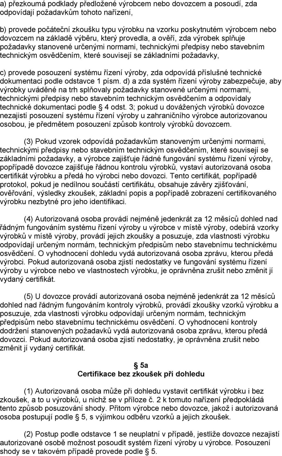 c) provede posouzení systému řízení výroby, zda odpovídá příslušné technické dokumentaci podle odstavce 1 písm.