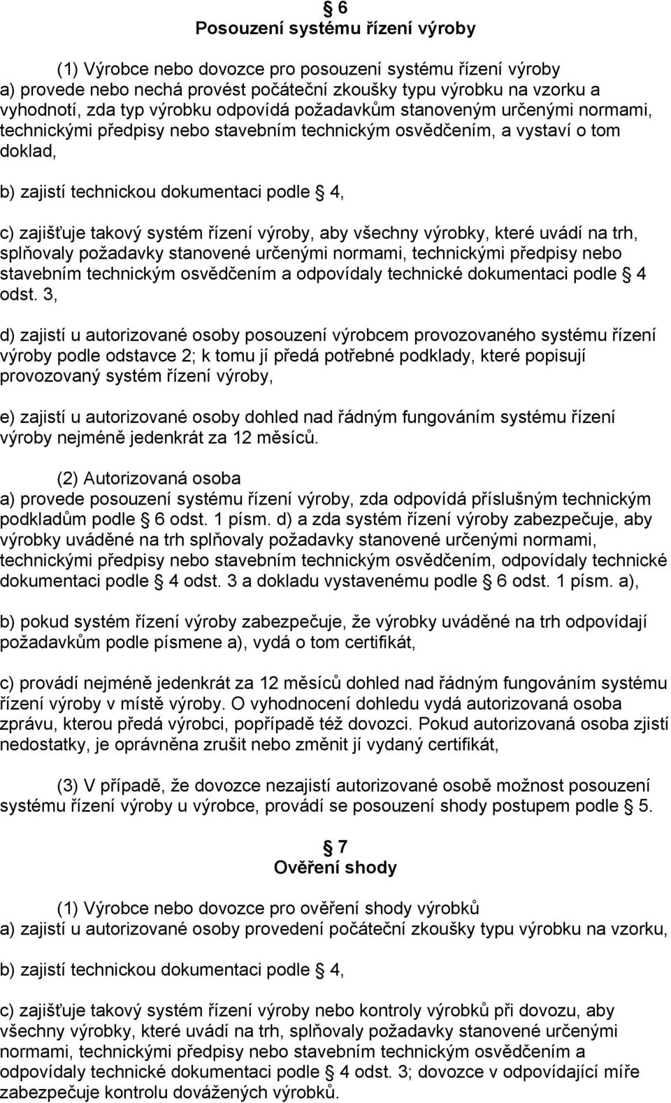 systém řízení výroby, aby všechny výrobky, které uvádí na trh, splňovaly požadavky stanovené určenými normami, technickými předpisy nebo stavebním technickým osvědčením a odpovídaly technické