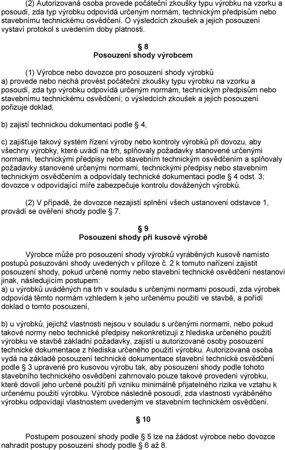 8 Posouzení výrobcem (1) Výrobce nebo dovozce pro posouzení výrobků a) provede nebo nechá provést počáteční zkoušky typu výrobku na vzorku a posoudí, zda typ výrobku odpovídá určeným normám,