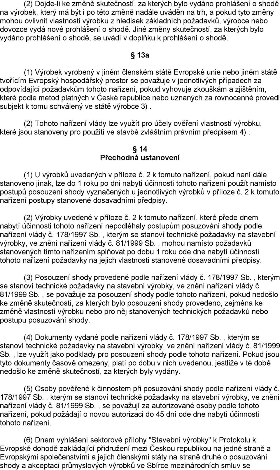 13a (1) Výrobek vyrobený v jiném členském státě Evropské unie nebo jiném státě tvořícím Evropský hospodářský prostor se považuje v jednotlivých případech za odpovídající požadavkům tohoto nařízení,