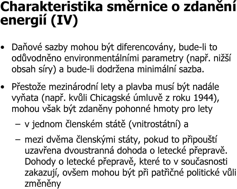 kvůli Chicagské úmluvě z roku 1944), mohou však být zdaněny pohonné hmoty pro lety v jednom členském státě (vnitrostátní) a mezi dvěma členskými