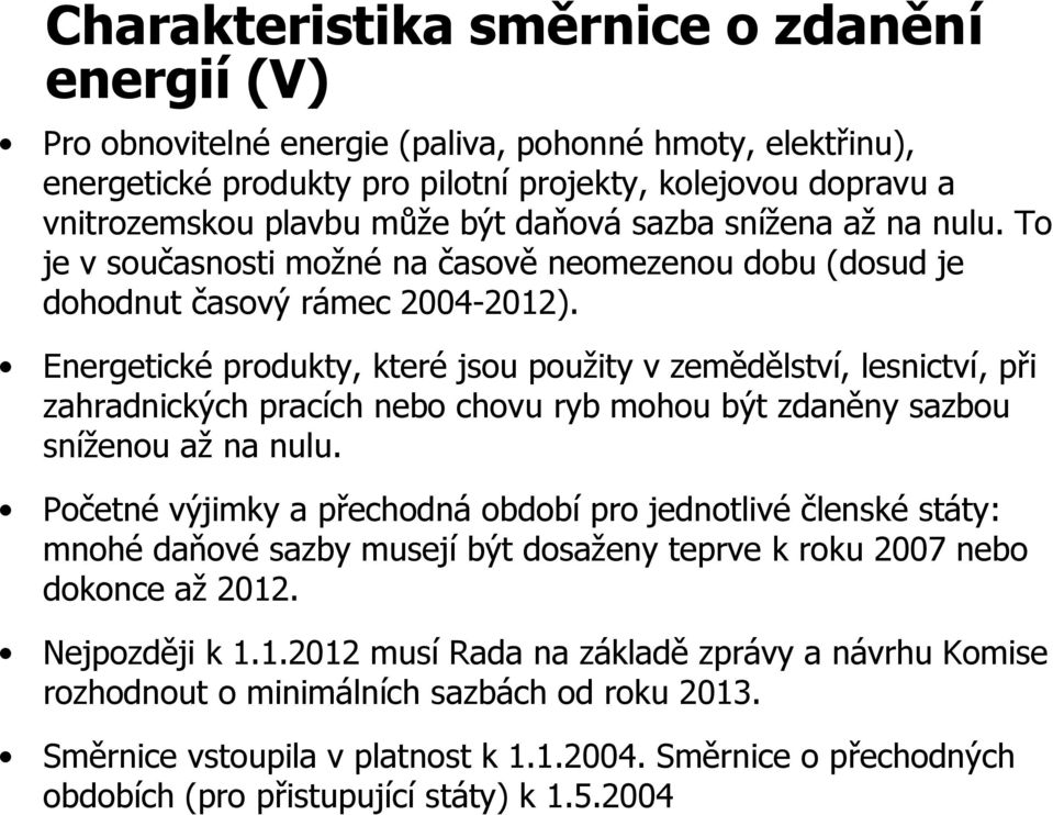 Energetické produkty, které jsou použity v zemědělství, lesnictví, při zahradnických pracích nebo chovu ryb mohou být zdaněny sazbou sníženou až na nulu.