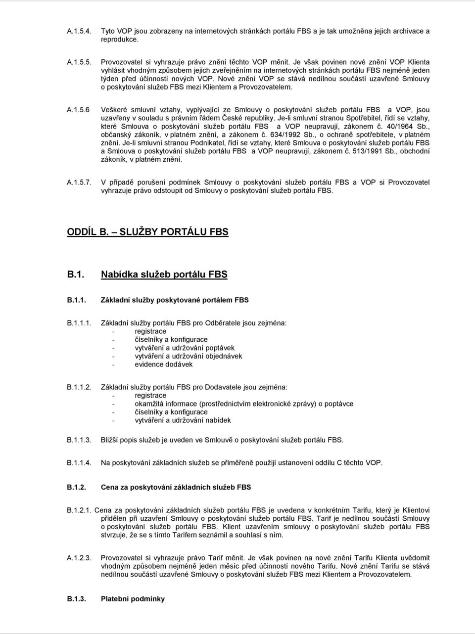 Nové znění VOP se stává nedílnou součástí uzavřené Smlouvy o poskytování služeb FBS mezi Klientem a Provozovatelem. A.1.5.