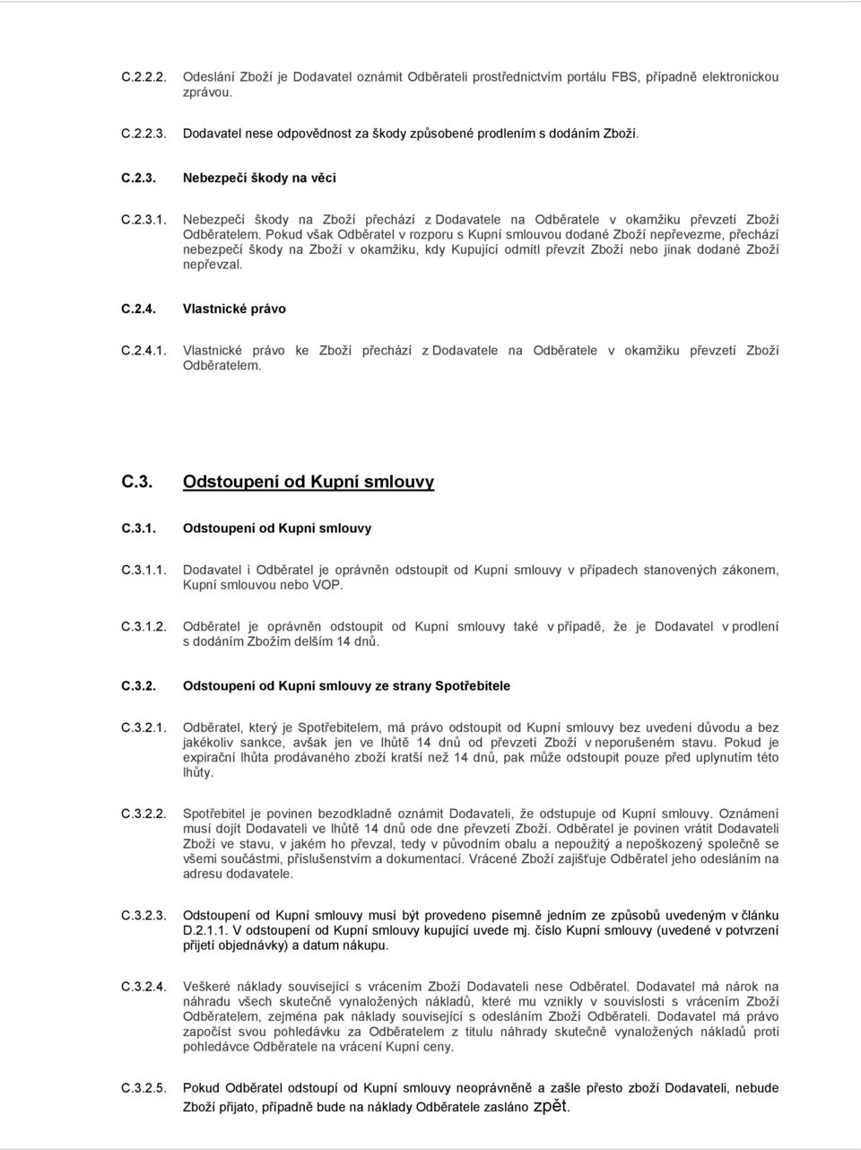 Pokud však Odběratel v rozporu s Kupní smlouvou dodané Zboží nepřevezme, přechází nebezpečí škody na Zboží v okamžiku, kdy Kupující odmítl převzít Zboží nebo jinak dodané Zboží nepřevzal. C.2.4.