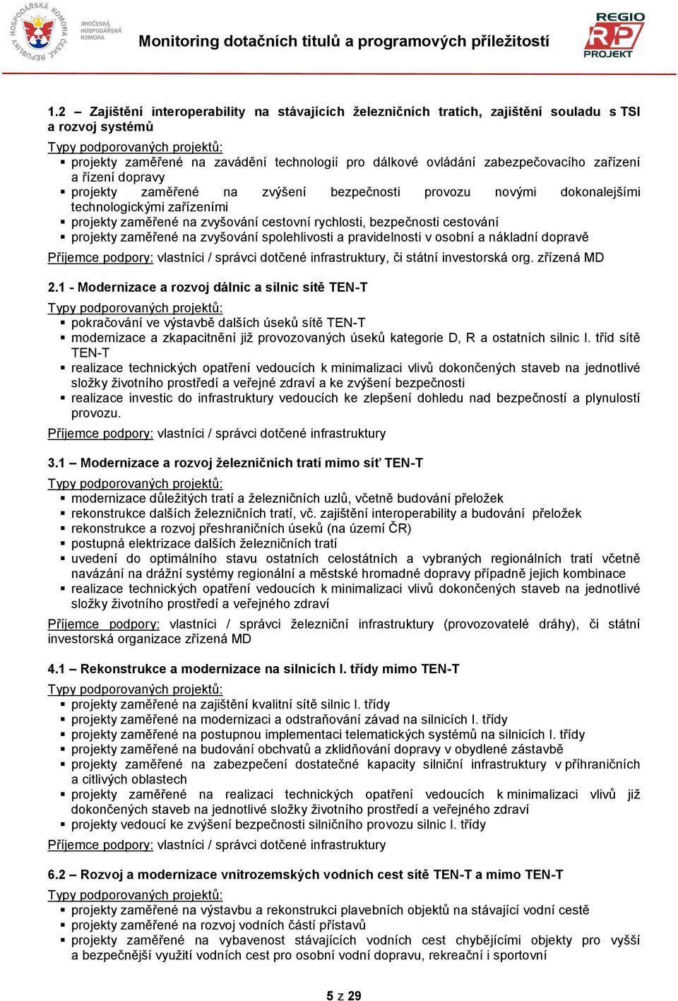 bezpečnosti cestování projekty zaměřené na zvyšování spolehlivosti a pravidelnosti v osobní a nákladní dopravě Příjemce podpory: vlastníci / správci dotčené infrastruktury, či státní investorská org.