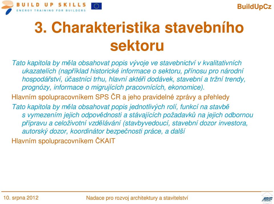 Hlavním spolupracovníkem SPS ČR a jeho pravidelné zprávy a přehledy Tato kapitola by měla obsahovat popis jednotlivých rolí, funkcí na stavbě s vymezením jejich odpovědnosti a