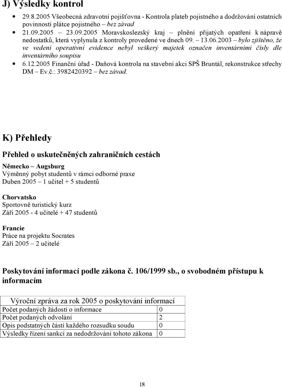 2003 bylo zjištěno, že ve vedení operativní evidence nebyl veškerý majetek označen inventárními čísly dle inventárního soupisu 6.12.