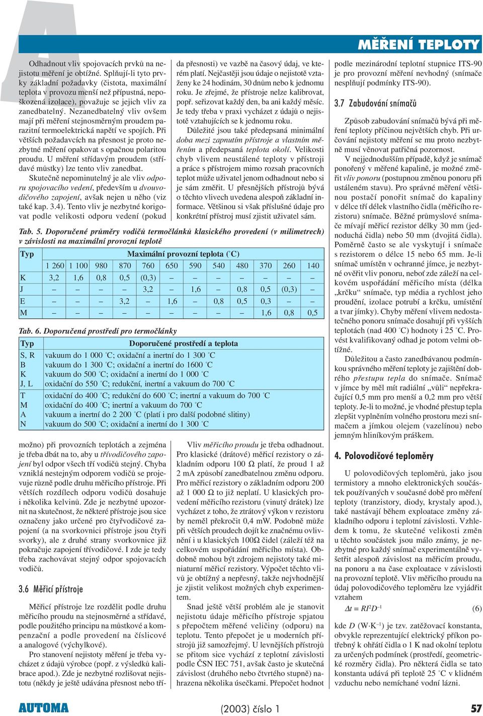 Nezanedbatelný vliv ovšem mají pøi mìøení stejnosmìrným proudem parazitní termoelektrická napìtí ve spojích.