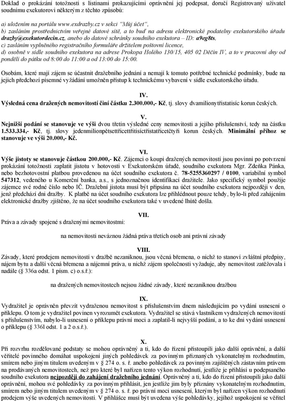 cz, anebo do datové schránky soudního exekutora ID: a9eg8ts, c) zasláním vyplněného registračního formuláře držitelem poštovní licence, d) osobně v sídle soudního exekutora na adrese Prokopa Holého