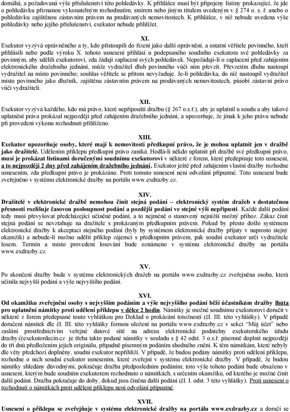 anebo o pohledávku zajištěnou zástavním právem na prodávaných nemovitostech. K přihlášce, v níž nebude uvedena výše pohledávky nebo jejího příslušenství, exekutor nebude přihlížet. XI.