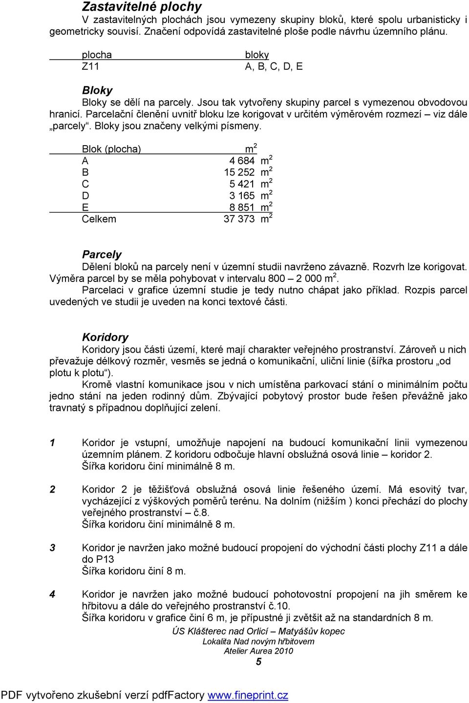 Parcelační členění uvnitř bloku lze korigovat v určitém výměrovém rozmezí viz dále parcely. Bloky jsou značeny velkými písmeny.