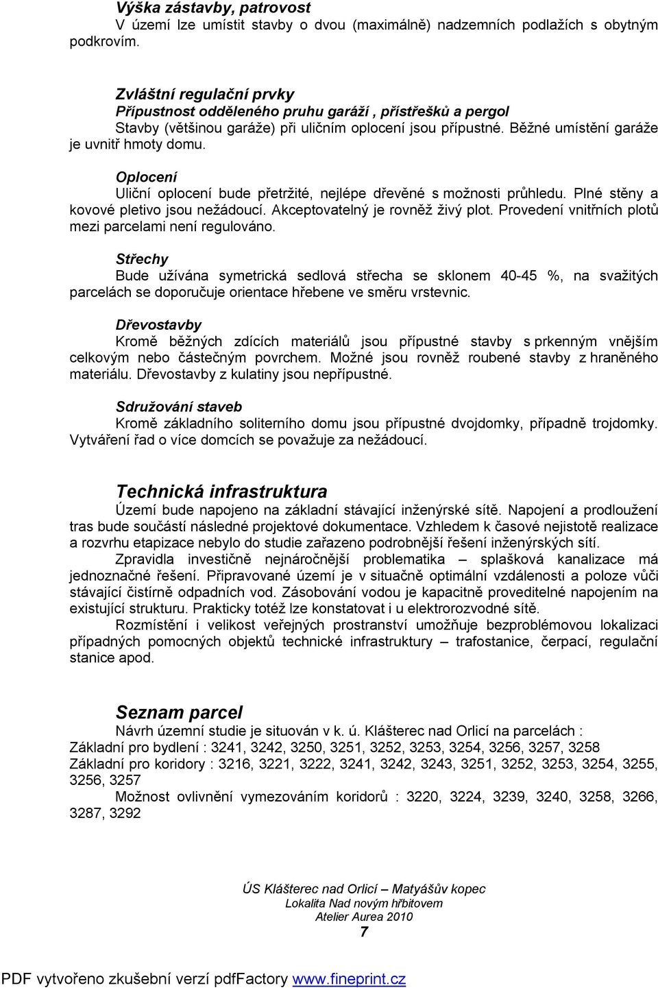 Oplocení Uliční oplocení bude přetržité, nejlépe dřevěné s možnosti průhledu. Plné stěny a kovové pletivo jsou nežádoucí. Akceptovatelný je rovněž živý plot.