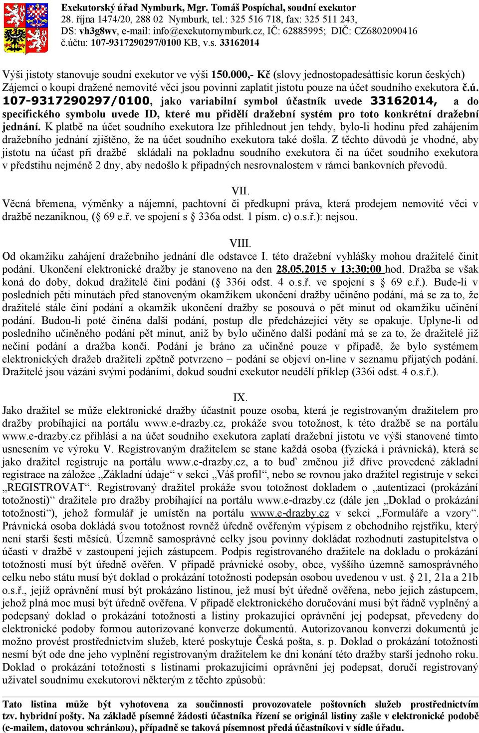 000,- Kč (slovy jednostopadesáttisíc korun českých) Zájemci o koupi dražené nemovité věci jsou povinni zaplatit jistotu pouze na úč