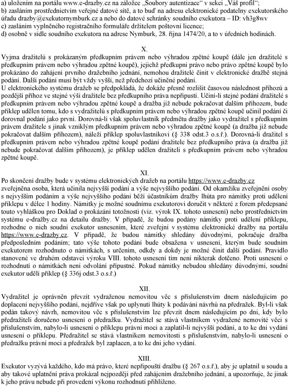 cz a nebo do datové schránky soudního exekutora ID: vh3g8wv c) zasláním vyplněného registračního formuláře držitelem poštovní licence; d) osobně v sídle soudního exekutora na adrese Nymburk, 28.