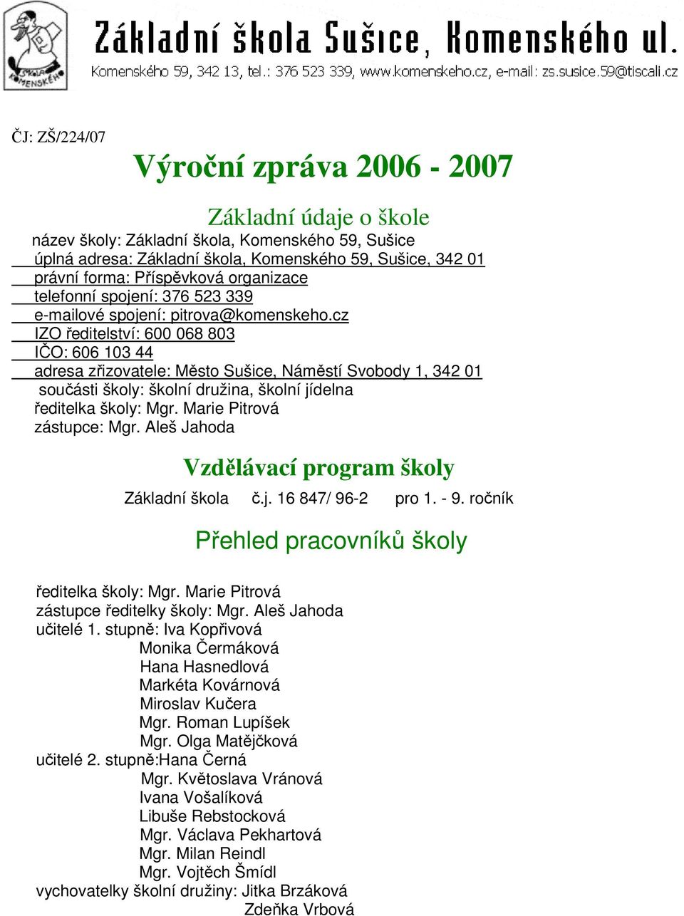 cz IZO ředitelství: 600 068 803 IČO: 606 103 44 adresa zřizovatele: Město Sušice, Náměstí Svobody 1, 342 01 součásti školy: školní družina, školní jídelna ředitelka školy: Mgr.