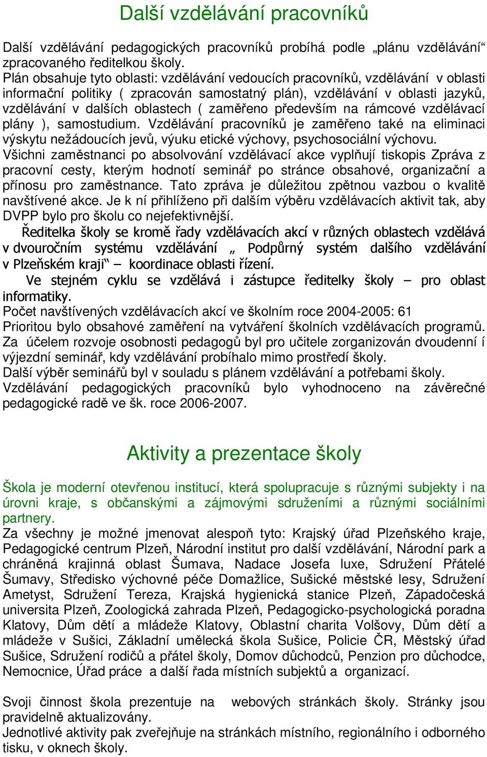 zaměřeno především na rámcové vzdělávací plány ), samostudium. Vzdělávání pracovníků je zaměřeno také na eliminaci výskytu nežádoucích jevů, výuku etické výchovy, psychosociální výchovu.