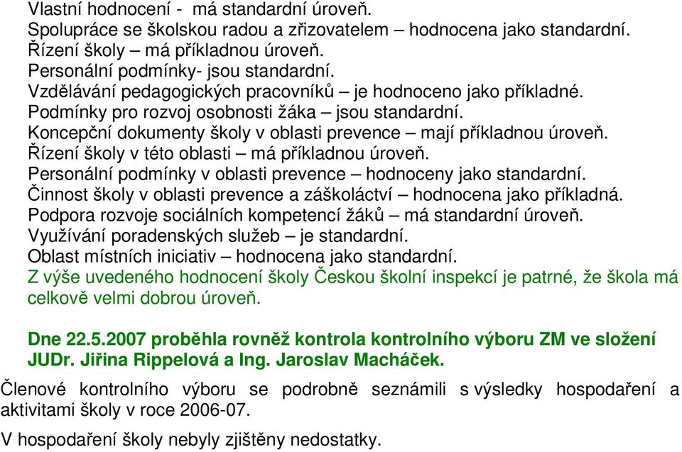 Řízení školy v této oblasti má příkladnou úroveň. Personální podmínky v oblasti prevence hodnoceny jako standardní. Činnost školy v oblasti prevence a záškoláctví hodnocena jako příkladná.