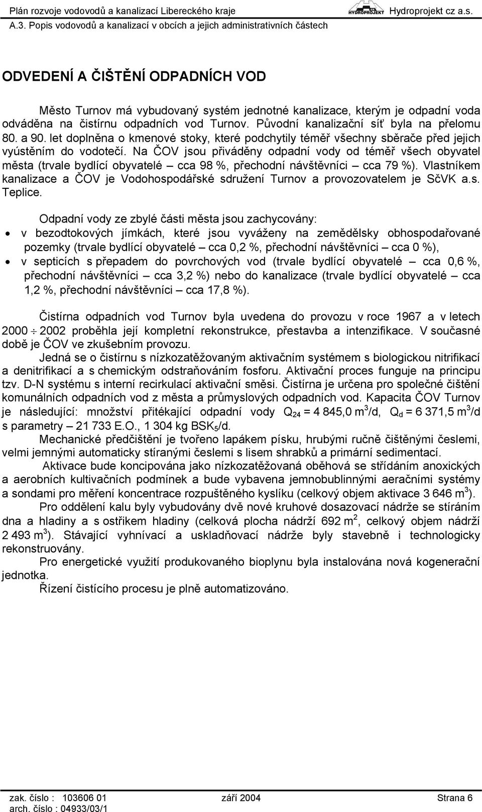 Na ČOV jsou přiváděny odpadní vody od téměř všech obyvatel města (trvale bydlící obyvatelé cca 98 %, přechodní návštěvníci cca 79 %).