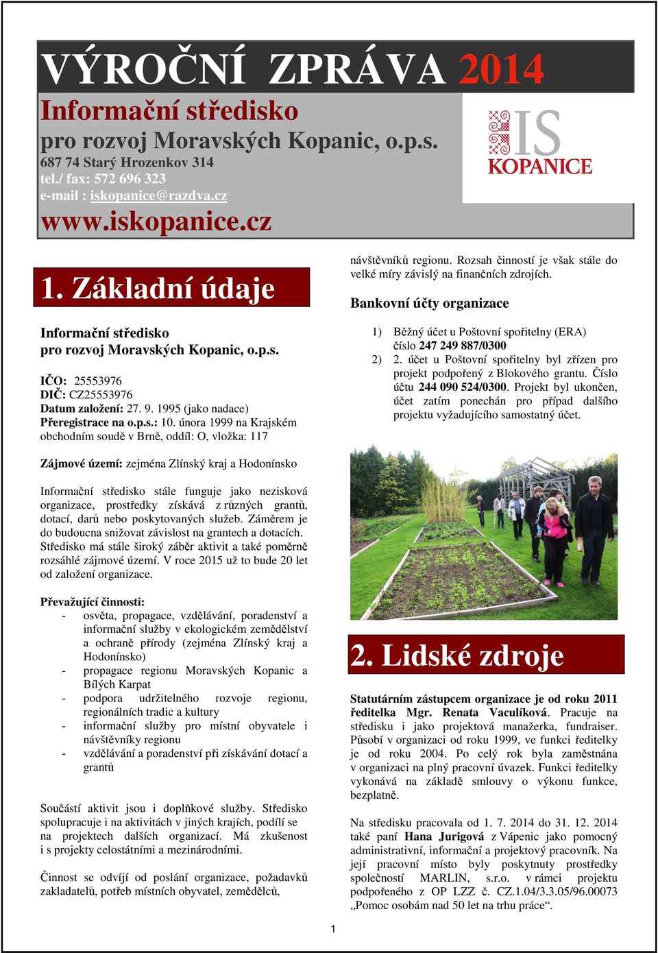 února 1999 na Krajském obchodním soudě v Brně, oddíl: O, vložka: 117 návštěvníků regionu. Rozsah činností je však stále do velké míry závislý na finančních zdrojích.