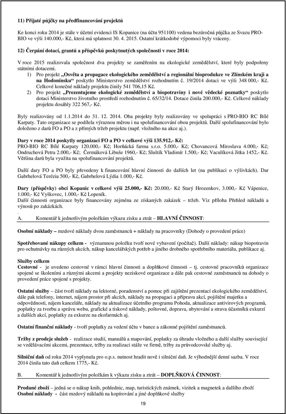 12) Čerpání dotací, grantů a příspěvků poskytnutých společnosti v roce 2014: V roce 2015 realizovala společnost dva projekty se zaměřením na ekologické zemědělství, které byly podpořeny státními