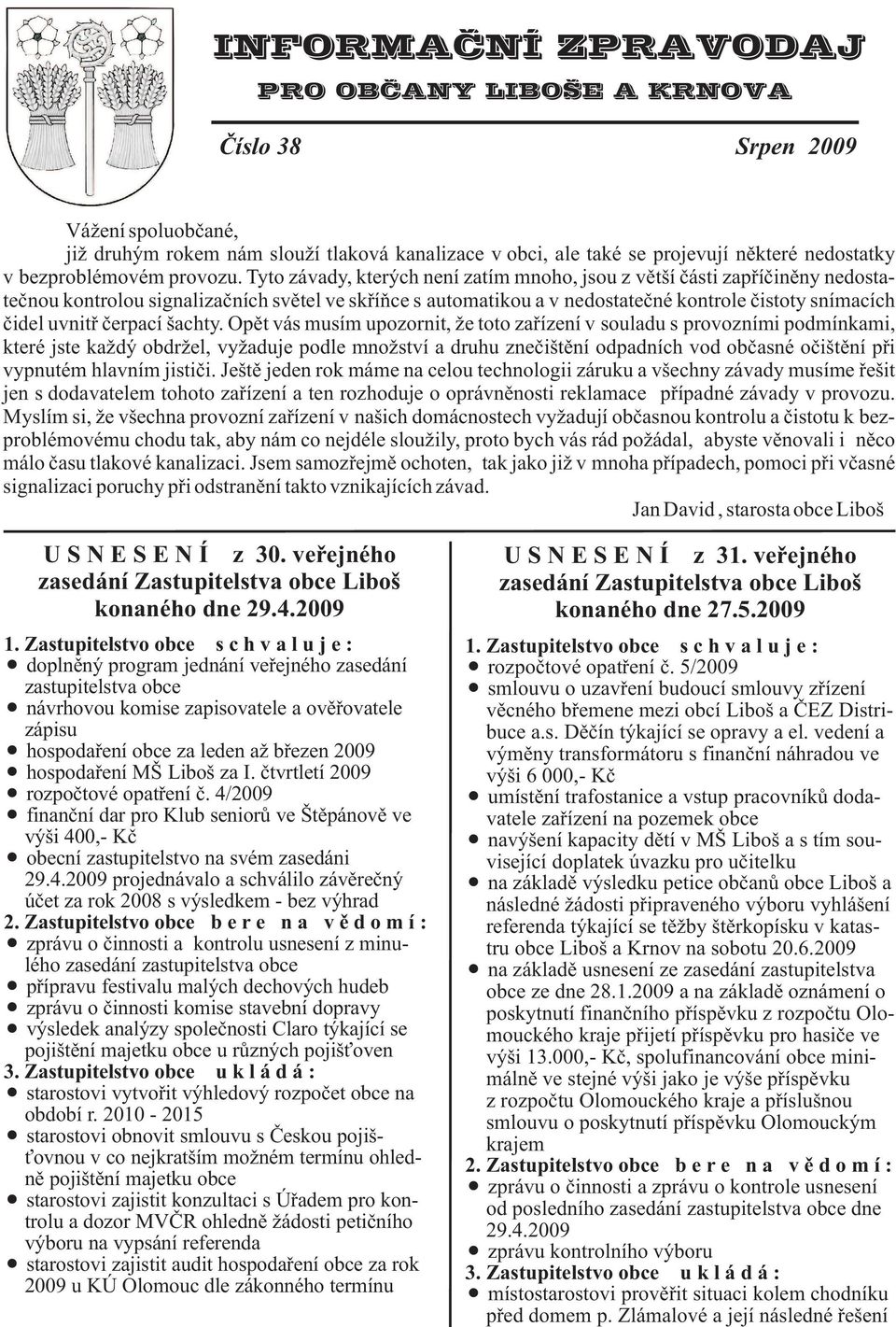 Tyto závady, kterých není zatím mnoho, jsou z vìtší èásti zapøíèinìny nedostateènou kontrolou signalizaèních svìtel ve skøíòce s automatikou a v nedostateèné kontrole èistoty snímacích èidel uvnitø