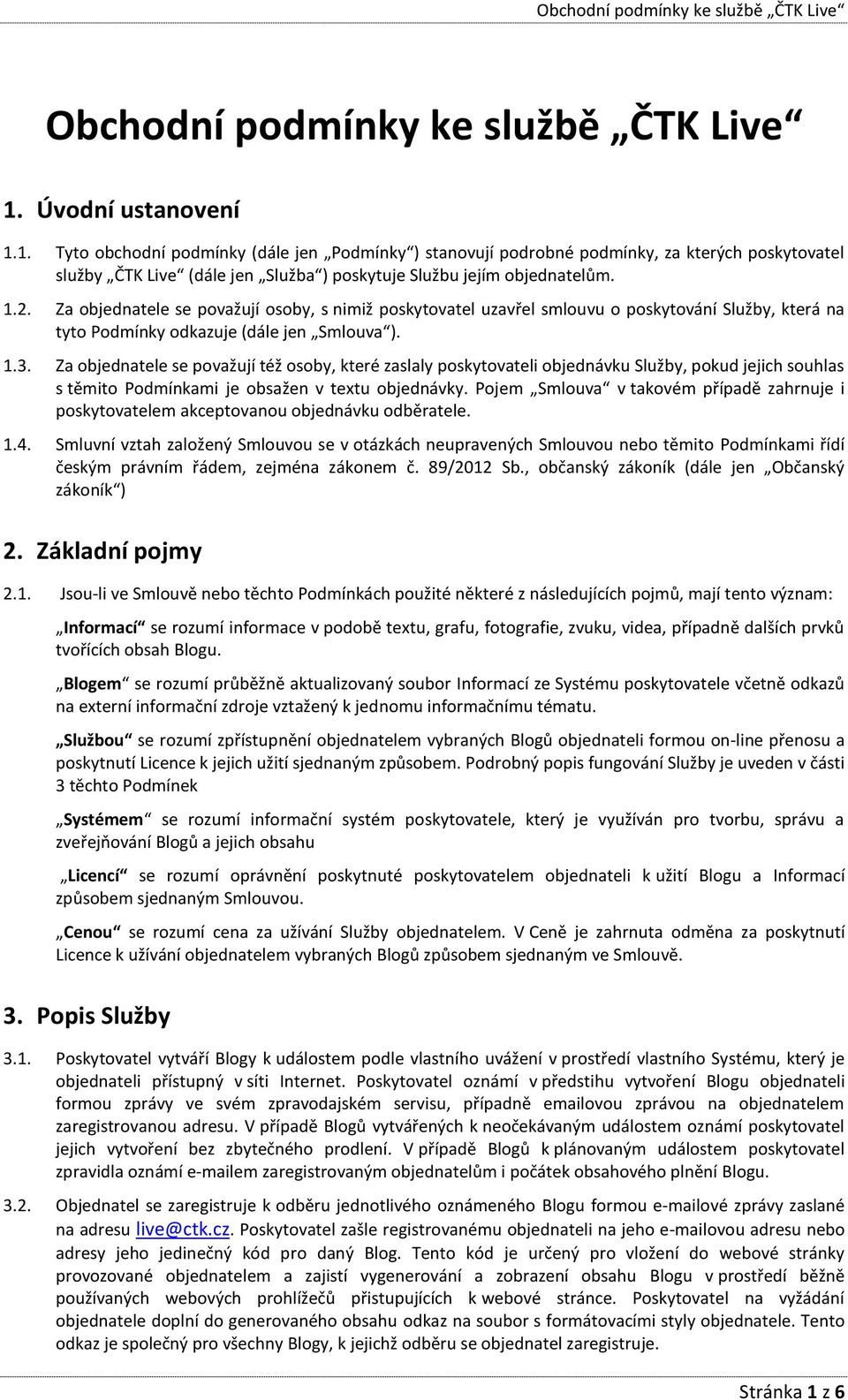 Za objednatele se považují osoby, s nimiž poskytovatel uzavřel smlouvu o poskytování Služby, která na tyto Podmínky odkazuje (dále jen Smlouva ). 1.3.